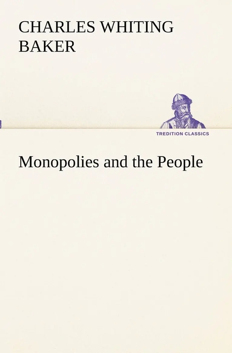 Charles Whiting Baker - Monopolies and the People, Häftad. Tillgänglighet: Lägg i varukorg