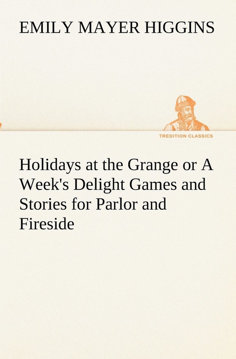 Emily Mayer Higgins - Holidays at the Grange or A Week's Delight Games and Stories for Parlor and Fireside, Häftad