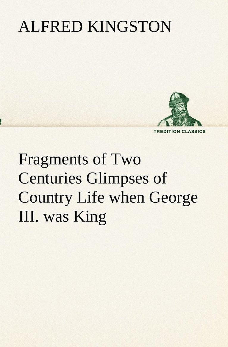 Alfred Kingston - Fragments of Two Centuries Glimpses of Country Life when George III. was King, Häftad