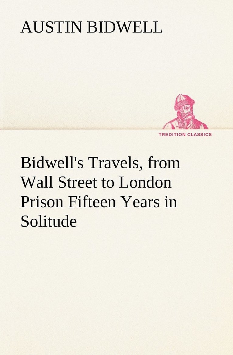 Austin Bidwell - Bidwell's Travels, from Wall Street to London Prison Fifteen Years in Solitude, Häftad