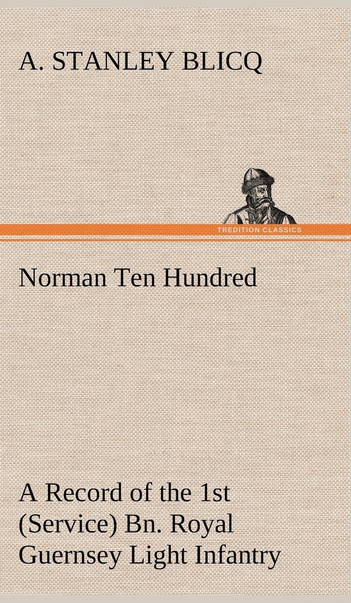 A Stanley Blicq - Norman Ten Hundred A Record of the 1st (Service) Bn. Royal Guernsey Light Infantry, Inbunden. Tillgänglighet: Lägg i varukorg