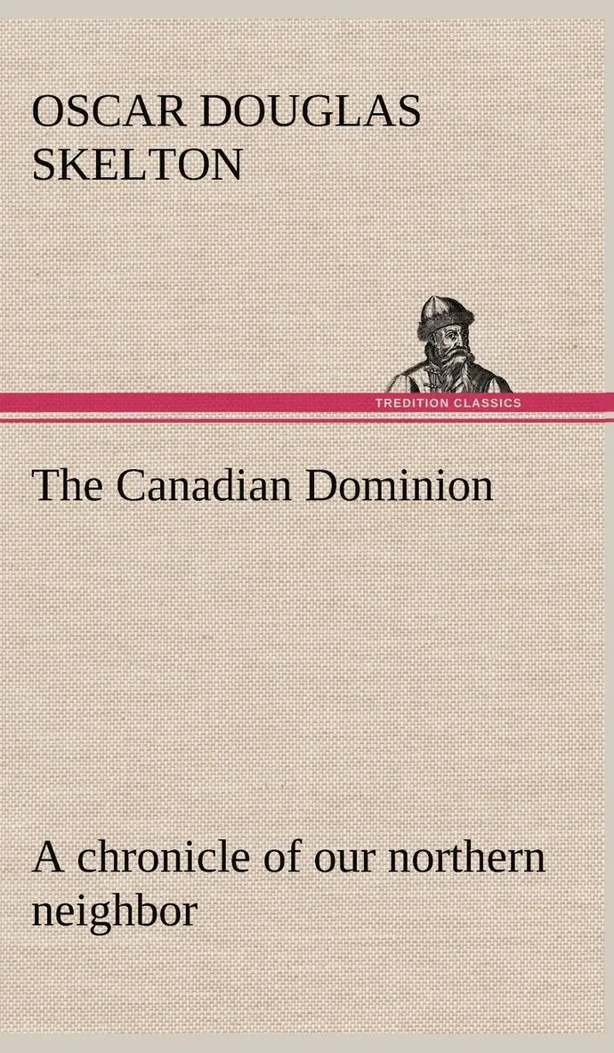 Oscar Douglas Skelton - Canadian Dominion a chronicle of our northern neighbor, Inbunden. Tillgänglighet: Lägg i varukorg