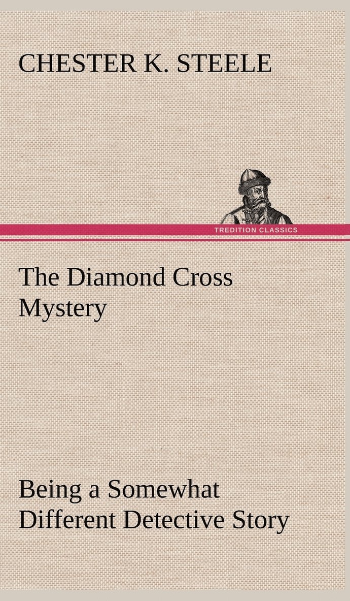 Chester K Steele - Diamond Cross Mystery Being a Somewhat Different Detective Story, Inbunden