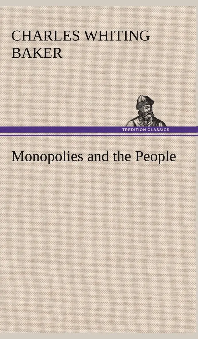 Charles Whiting Baker - Monopolies and the People, Inbunden. Tillgänglighet: Lägg i varukorg