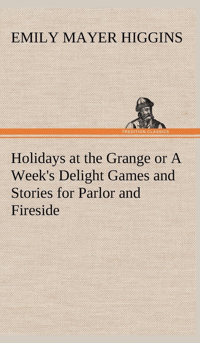 Emily Mayer Higgins - Holidays at the Grange or A Week's Delight Games and Stories for Parlor and Fireside, Inbunden