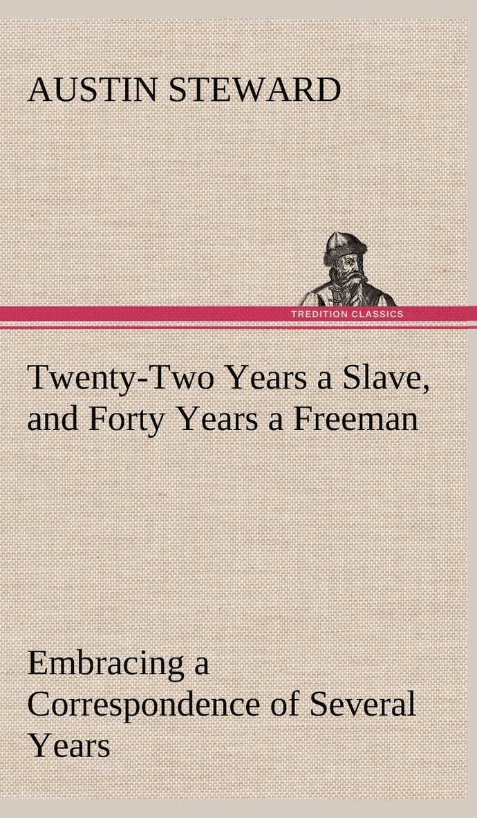 Austin Steward - Twenty-Two Years a Slave, and Forty Years a Freeman Embracing a Correspondence of Several Years, While President of Wilberforce Colony, London, Canada West, Inbunden