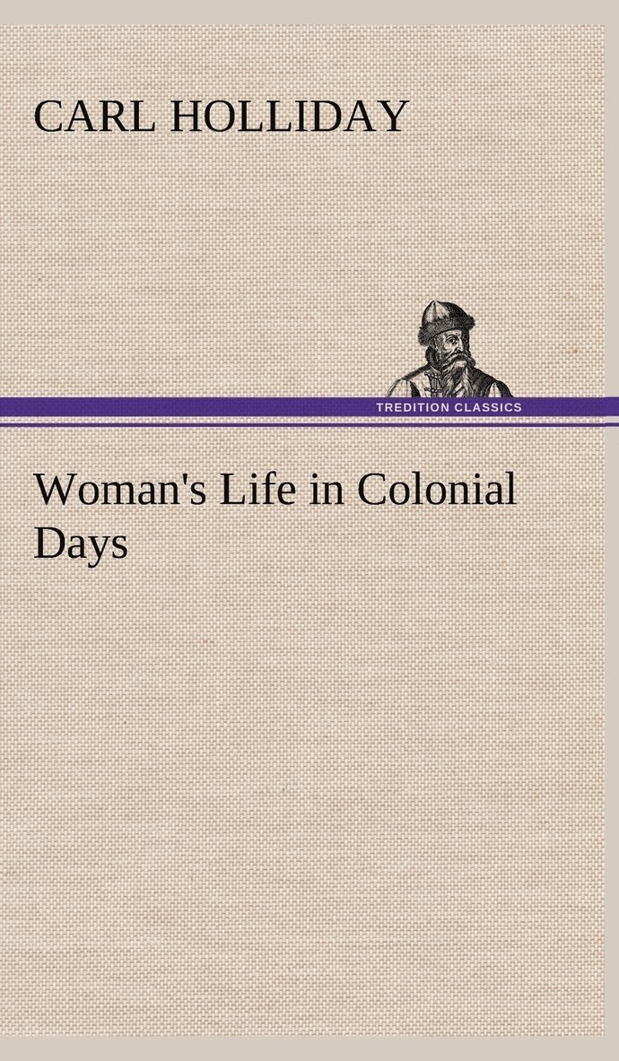 Carl Holliday - Woman's Life in Colonial Days, Inbunden