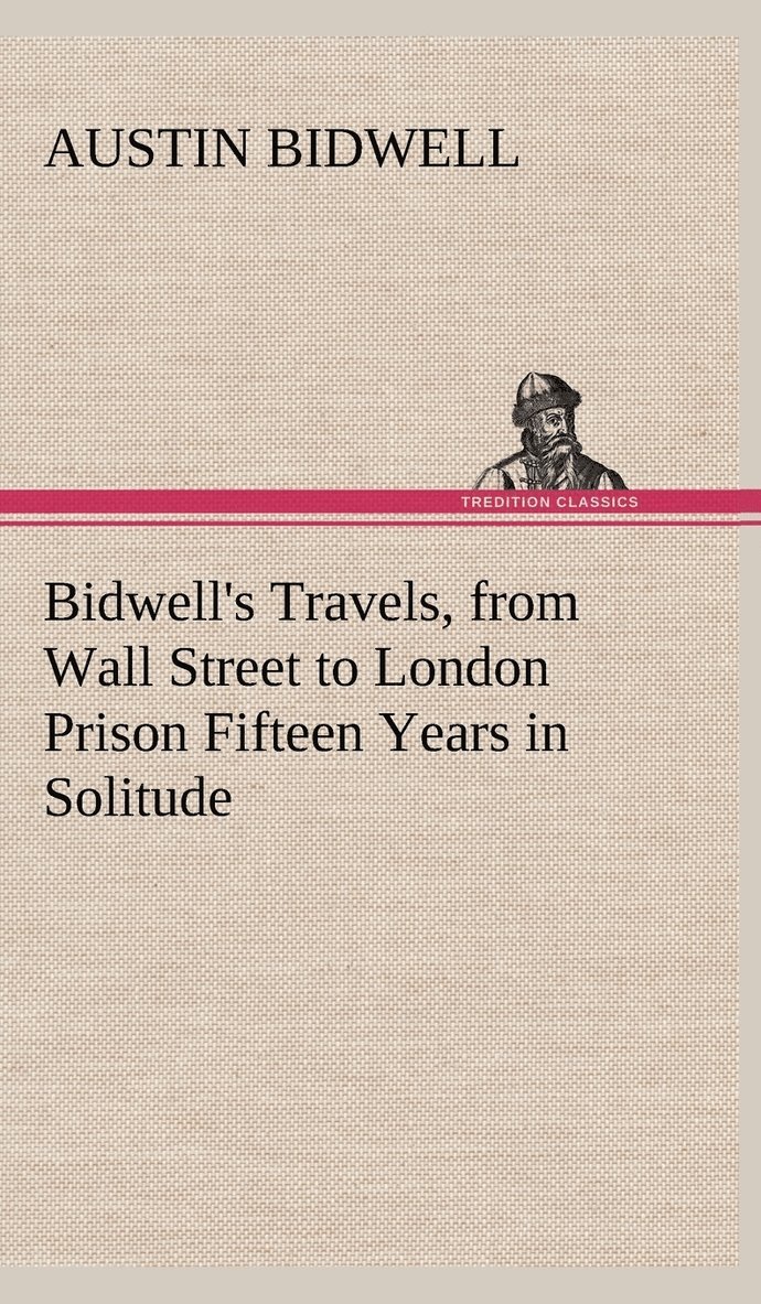 Austin Bidwell - Bidwell's Travels, from Wall Street to London Prison Fifteen Years in Solitude, Inbunden