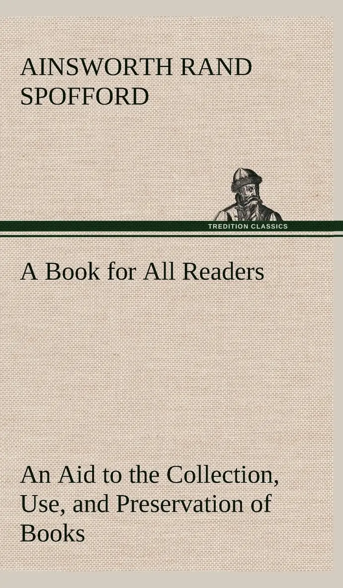 Ainsworth Rand Spofford - Book for All Readers An Aid to the Collection, Use, and Preservation of Books and the Formation of Public and Private Libraries, Inbunden. Tillgänglighet: Lägg i varukorg