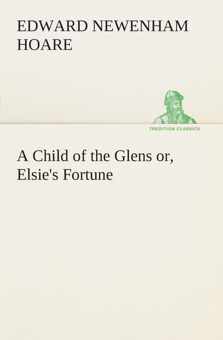 Edward Newenham Hoare - Child of the Glens or, Elsie's Fortune, Häftad. Tillgänglighet: Lägg i varukorg
