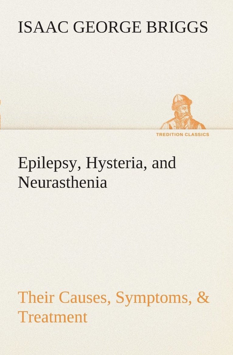 Isaac George Briggs - Epilepsy, Hysteria, and Neurasthenia Their Causes, Symptoms, & Treatment, Häftad