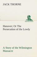 Hanover Or The Persecution of the Lowly A Story of the Wilmington Massacre.