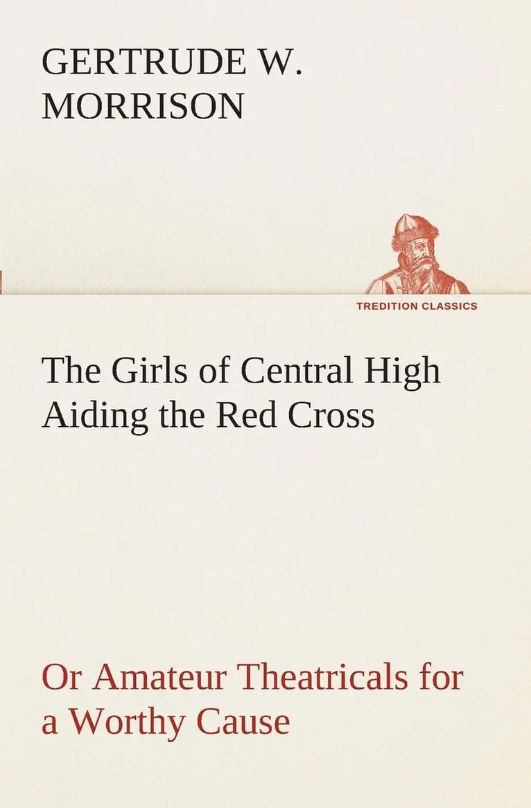 Gertrude W Morrison - Girls of Central High Aiding the Red Cross Or Amateur Theatricals for a Worthy Cause, Häftad. Tillgänglighet: Lägg i varukorg