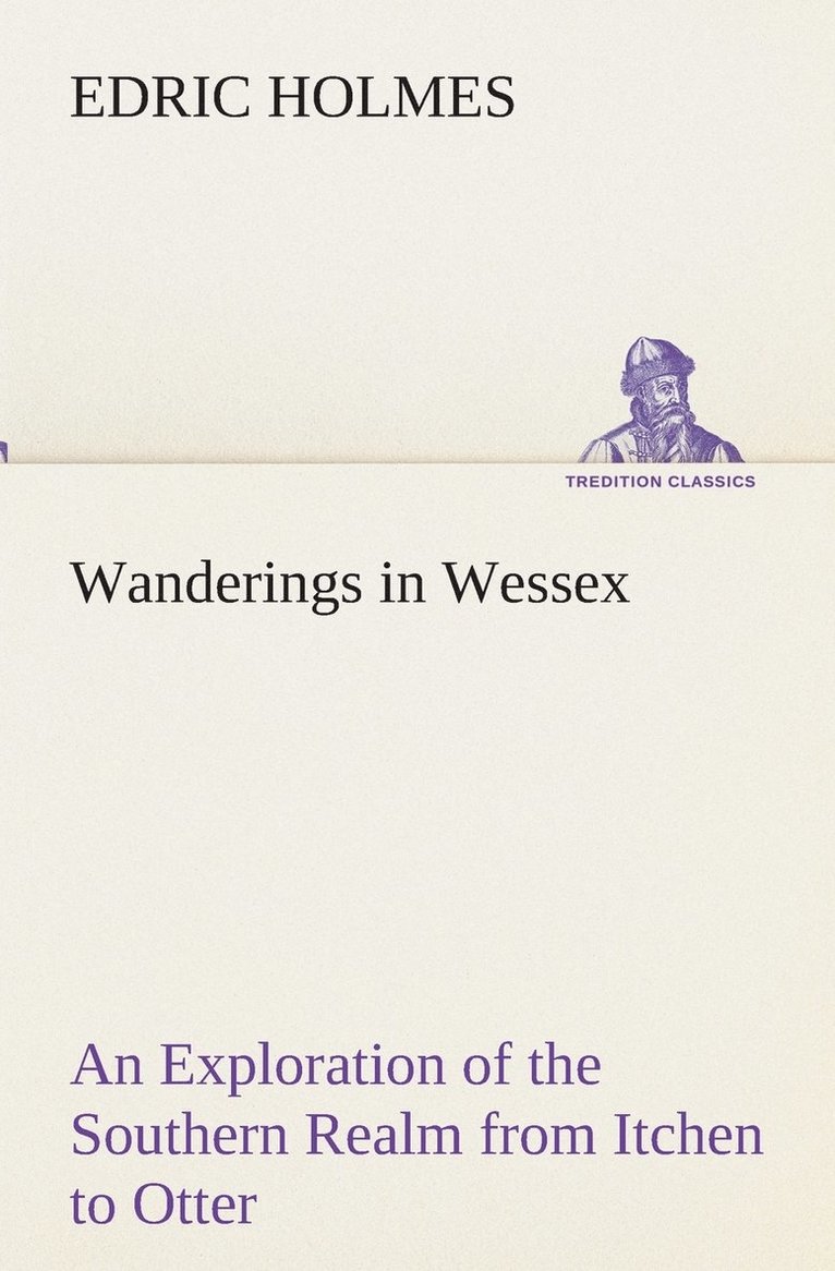 Edric Holmes - Wanderings in Wessex An Exploration of the Southern Realm from Itchen to Otter, Häftad
