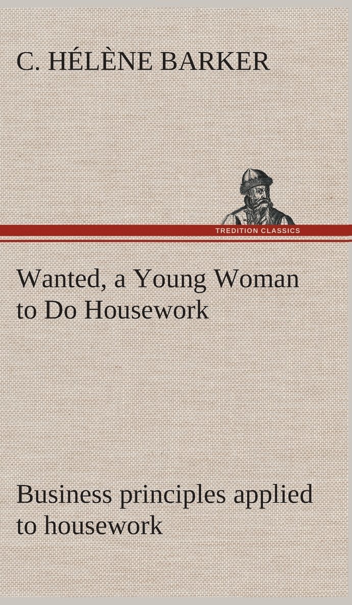 C Hélène Barker - Wanted, a Young Woman to Do Housework Business principles applied to housework, Inbunden. Tillgänglighet: Lägg i varukorg