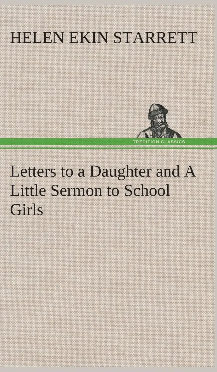 Helen Ekin Starrett - Letters to a Daughter and A Little Sermon to School Girls, Inbunden. Tillgänglighet: Lägg i varukorg