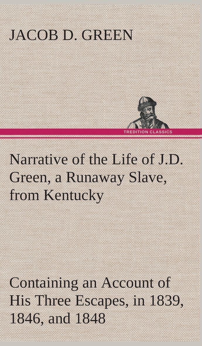 Jacob D Green - Narrative of the Life of J.D. Green, a Runaway Slave, from Kentucky Containing an Account of His Three Escapes, in 1839, 1846, and 1848, Inbunden