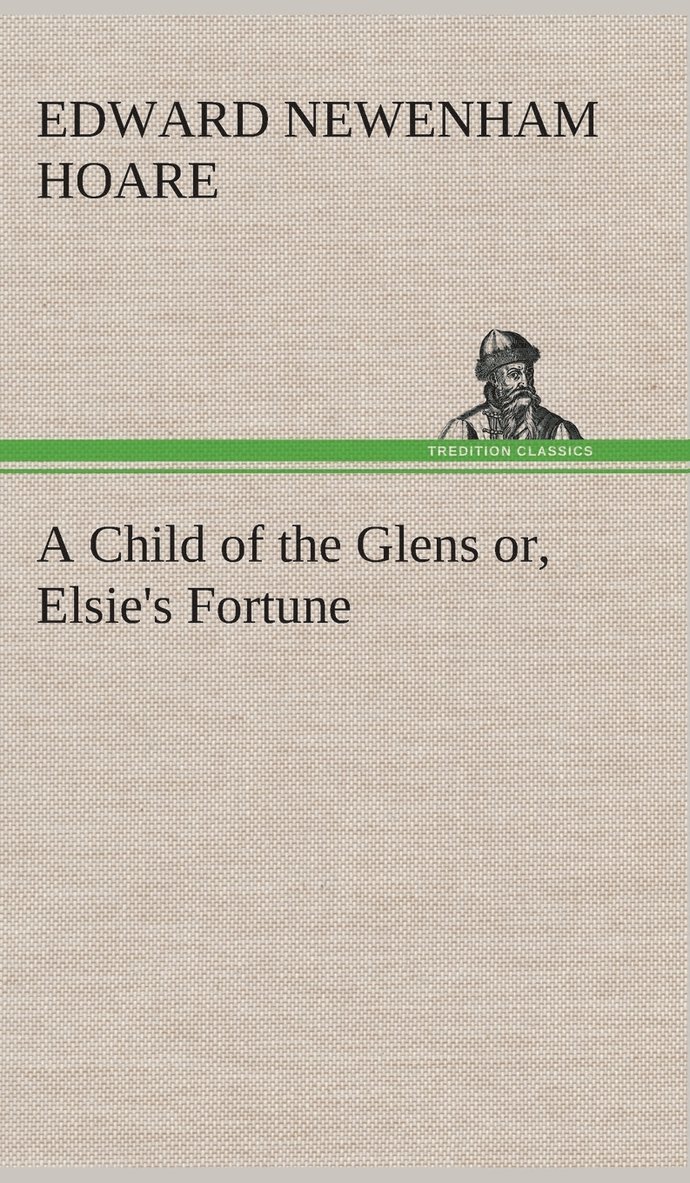 Edward Newenham Hoare - Child of the Glens or, Elsie's Fortune, Inbunden. Tillgänglighet: Lägg i varukorg