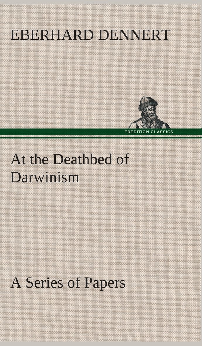 Eberhard Dennert - At the Deathbed of Darwinism A Series of Papers, Inbunden