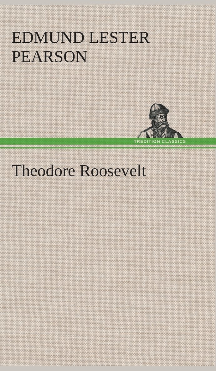 Edmund Lester Pearson - Theodore Roosevelt, Inbunden