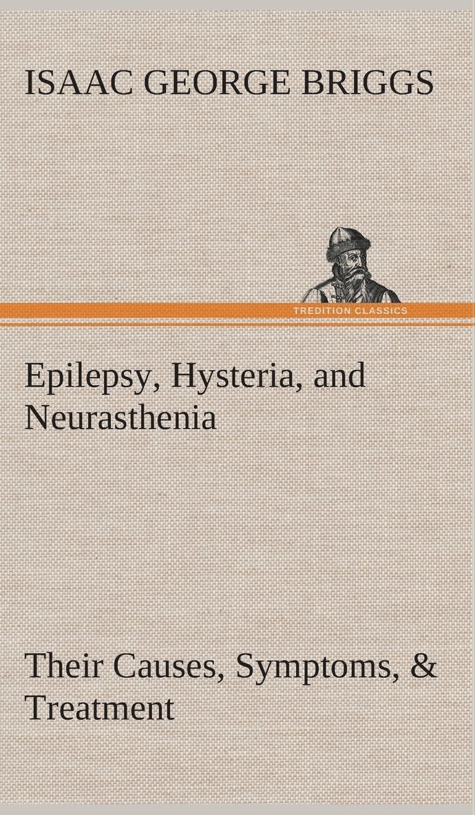 Isaac George Briggs - Epilepsy, Hysteria, and Neurasthenia Their Causes, Symptoms, & Treatment, Inbunden