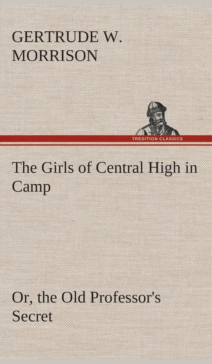 Gertrude W Morrison - Girls of Central High in Camp Or, the Old Professor's Secret, Inbunden. Tillgänglighet: Lägg i varukorg