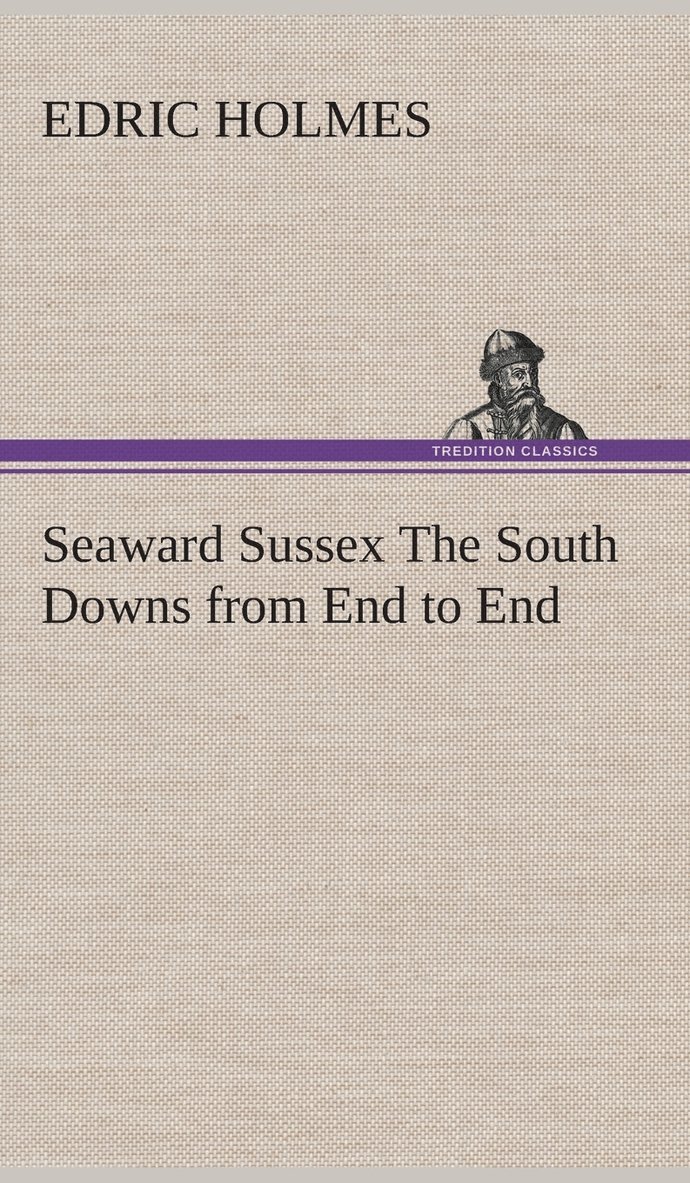 Edric Holmes - Seaward Sussex The South Downs from End to End, Inbunden