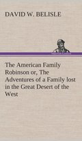 American Family Robinson or, The Adventures of a Family lost in the Great Desert of the West