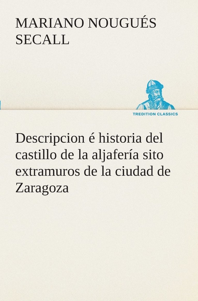 Mariano Nougués Secall - Descripcion é historia del castillo de la aljafería sito extramuros de la ciudad de Zaragoza, Häftad. Tillgänglighet: Lägg i varukorg