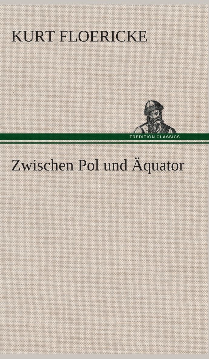Kurt Floericke - Zwischen Pol und Äquator, Inbunden