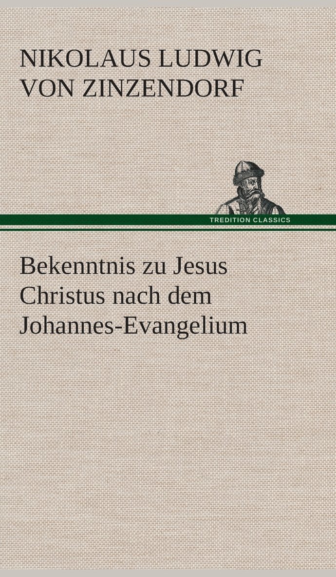 Nikolaus Ludwig Von Zinzendorf - Bekenntnis zu Jesus Christus nach dem Johannes-Evangelium, Inbunden