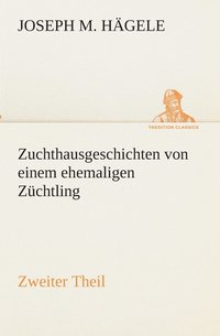 Zuchthausgeschichten von einem ehemaligen Züchtling Zweiter Theil