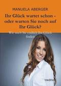 Ihr Gluck Wartet Schon - Oder Warten Sie Noch Auf Ihr Gluck?