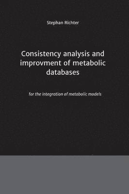 Stephan Richter - Consistency analysis and improvement of metabolic databases, Inbunden