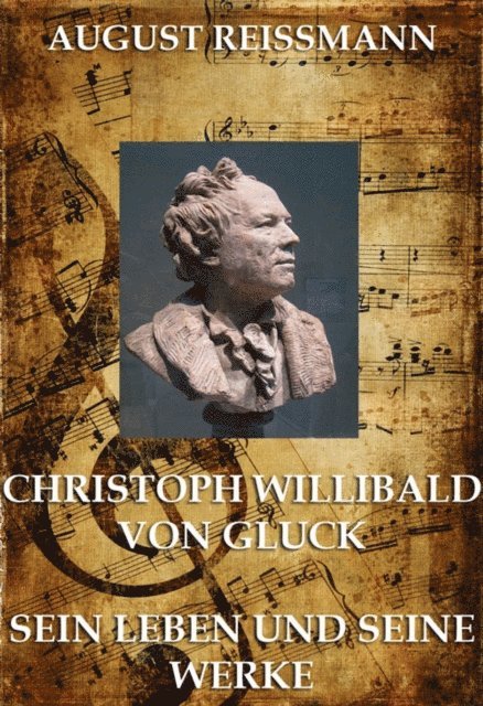 August Reissmann - Christoph Willibald von Gluck, E-bok