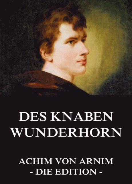 Achim von Arnim - Des Knaben Wunderhorn, E-bok