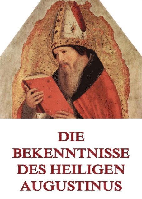 Aurelius Augustinus - Die Bekenntnisse des Heiligen Augustinus, E-bok