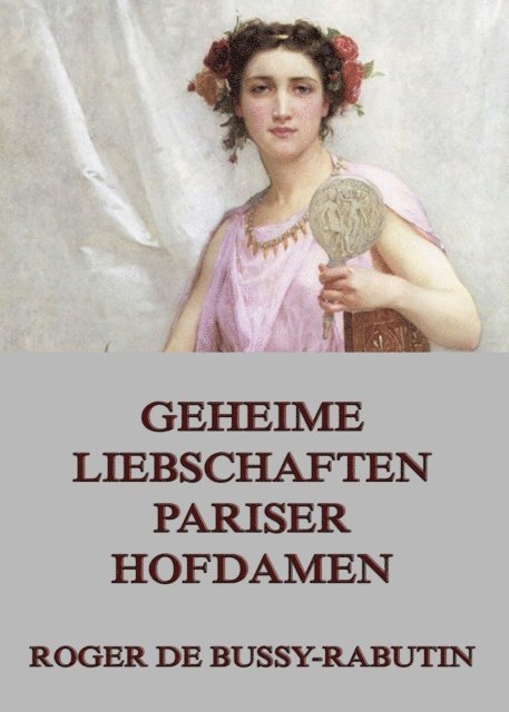 Roger de Bussy-Rabutin - Geheime Liebschaften der Pariser Hofdamen, E-bok