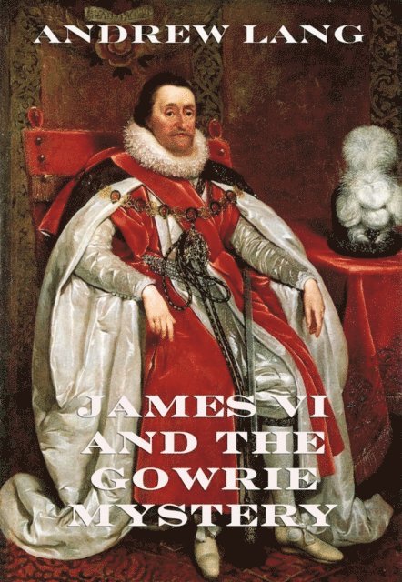 Andrew Lang - James VI And The Gowrie Mystery, E-bok