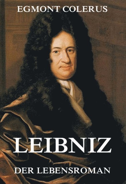 Egmont Colerus - Leibniz - Der Lebensroman, E-bok