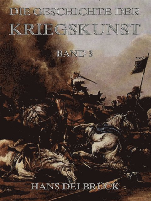 Hans Delbruck - Geschichte der Kriegskunst, Band 3, E-bok
