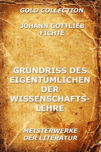 Johann Gottlieb Fichte - Grundriss des Eigentümlichen der Wissenschaftslehre, E-bok