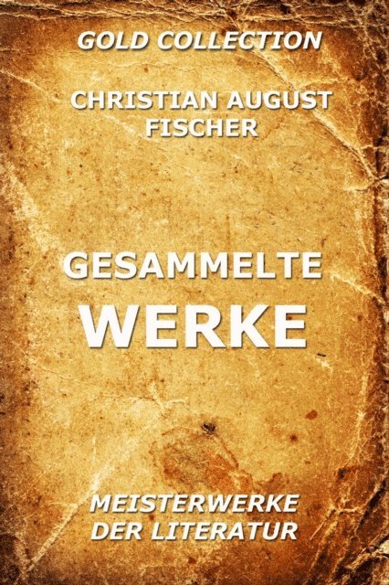 Christian August Fischer - Gesammelte Werke, E-bok