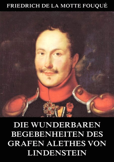 Friedrich de la Motte Fouque - Die wunderbaren Begebenheiten des Grafen Alethes von Lindenstein, E-bok