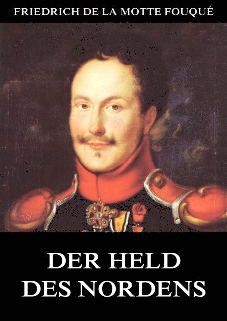 Friedrich de la Motte Fouque - Der Held des Nordens, E-bok