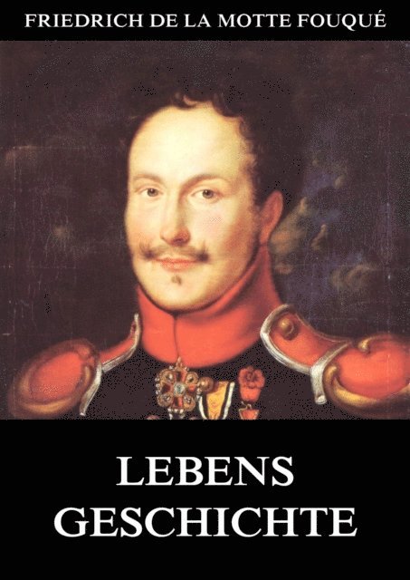 Friedrich de la Motte Fouque - Lebensgeschichte, E-bok