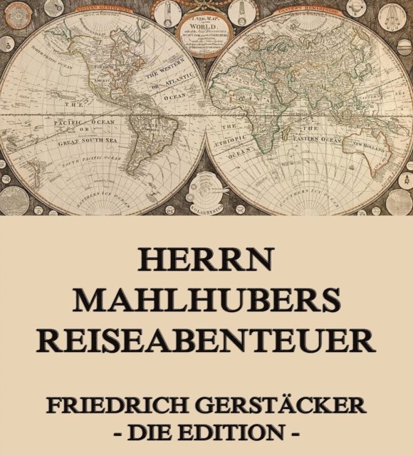 Friedrich Gerstacker - Herrn Mahlhubers Reiseabenteuer, E-bok