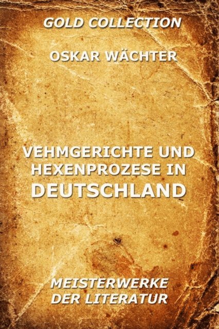 Oskar Wachter - Vehmgerichte und Hexenprozesse in Deutschland, E-bok
