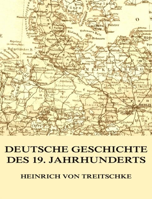 Heinrich von Treitschke - Deutsche Geschichte des 19. Jahrhunderts, E-bok