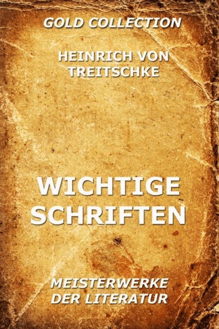 Heinrich von Treitschke - Wichtige Schriften, E-bok